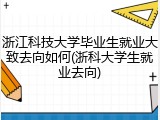 浙江科技大学毕业生就业大致去向如何(浙科大学生就业去向)