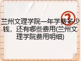 兰州文理学院一年学费多少钱，还有哪些费用(兰州文理学院费用明细)