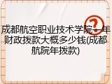 成都航空职业技术学院一年财政拨款大概多少钱(成都航院年拨款)