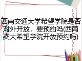 西南交通大学希望学院是否对外开放，要预约吗(西南交大希望学院开放预约吗)