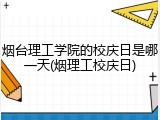 烟台理工学院的校庆日是哪一天(烟理工校庆日)