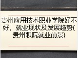 贵州应用技术职业学院好不好，就业现状及发展趋势(贵州职院就业前景)