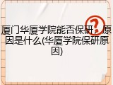 厦门华厦学院能否保研，原因是什么(华厦学院保研原因)