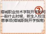 塔城职业技术学院开学时间一般什么时候，新生入校注意事项(塔城职院开学指南)