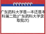 广东药科大学是一本还是本科第二批(广东药科大学录取批次)