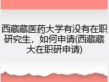 西藏藏医药大学有没有在职研究生，如何申请(西藏藏大在职研申请)