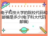 电子科技大学的院校代码和邮编是多少(电子科大代码邮编)