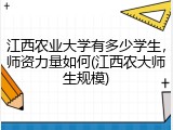 江西农业大学有多少学生，师资力量如何(江西农大师生规模)