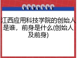 江西应用科技学院的创始人是谁，前身是什么(创始人及前身)