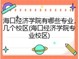 海口经济学院有哪些专业，几个校区(海口经济学院专业校区)