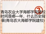 青岛农业大学海都学院建校时间是哪一年，什么历史背景(青岛农大海都学院建校)