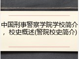 中国刑事警察学院学校简介，校史概述(警院校史简介)