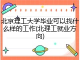 北京理工大学毕业可以找什么样的工作(北理工就业方向)