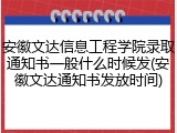安徽文达信息工程学院录取通知书一般什么时候发(安徽文达通知书发放时间)