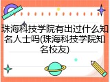 珠海科技学院有出过什么知名人士吗(珠海科技学院知名校友)