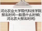 河北农业大学现代科技学院报名时间一般是什么时候(河北农大报名时间)