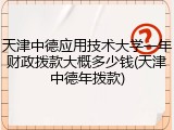 天津中德应用技术大学一年财政拨款大概多少钱(天津中德年拨款)