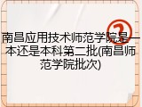 南昌应用技术师范学院是一本还是本科第二批(南昌师范学院批次)