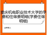 重庆机电职业技术大学的学费和住宿费明细(学费住宿明细)