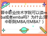 晋中职业技术学院可以读mba或者emba吗？为什么(晋中职院MBA/EMBA？)