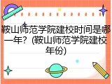 鞍山师范学院建校时间是哪一年？(鞍山师范学院建校年份)
