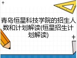 青岛恒星科技学院的招生人数和计划解读(恒星招生计划解读)