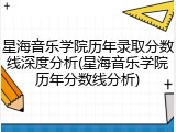 星海音乐学院历年录取分数线深度分析(星海音乐学院历年分数线分析)