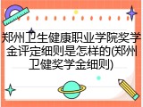 郑州卫生健康职业学院奖学金评定细则是怎样的(郑州卫健奖学金细则)