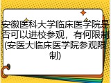 安徽医科大学临床医学院是否可以进校参观，有何限制(安医大临床医学院参观限制)