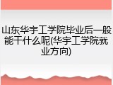 山东华宇工学院毕业后一般能干什么呢(华宇工学院就业方向)