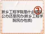 新乡工程学院是什么级别，公办还是民办(新乡工程学院民办性质)