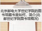 北京邮电大学世纪学院的图书馆藏书量如何，简介(北邮世纪学院图书馆概况)