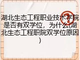湖北生态工程职业技术学院是否有双学位，为什么(湖北生态工程职院双学位原因)