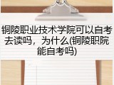 铜陵职业技术学院可以自考去读吗，为什么(铜陵职院能自考吗)