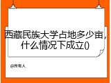 西藏民族大学占地多少亩，什么情况下成立