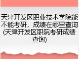 天津开发区职业技术学院能不能考研，成绩在哪里查询(天津开发区职院考研成绩查询)