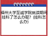 福州大学至诚学院就读期间挂科了怎么办呢？(挂科怎么办)