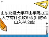 山东财经大学燕山学院办理入学有什么攻略没(山财燕山入学攻略)