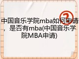 中国音乐学院mba如何申请，是否有mba(中国音乐学院MBA申请)