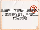 阜阳理工学院招生编码多少，隶属哪个部门(阜阳理工代码隶属)