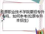松原职业技术学院要招专升本吗，如何参考(松原专升本招生)
