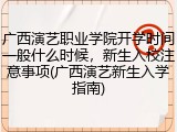 广西演艺职业学院开学时间一般什么时候，新生入校注意事项(广西演艺新生入学指南)