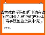 吉林体育学院如何申请在读间的创业无息贷款(吉林体育学院创业贷款申请)