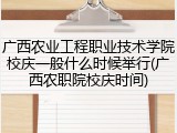广西农业工程职业技术学院校庆一般什么时候举行(广西农职院校庆时间)