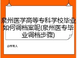 泉州医学高等专科学校毕业如何调档案呢(泉州医专毕业调档步骤)
