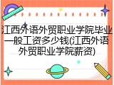 江西外语外贸职业学院毕业一般工资多少钱(江西外语外贸职业学院薪资)