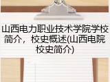 山西电力职业技术学院学校简介，校史概述(山西电院校史简介)