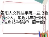 贵阳人文科技学院一届招收多少人，最近几年(贵阳人文科技学院近年招生数)