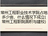 常州工程职业技术学院占地多少亩，什么情况下成立(常州工程职院面积与建校)
