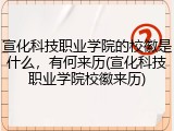 宣化科技职业学院的校徽是什么，有何来历(宣化科技职业学院校徽来历)